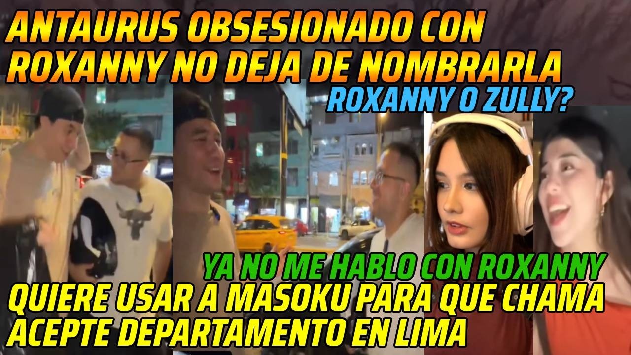 😂ANTAURUS OBSESIONADO CON ROXANNY😂QUIERE USAR A MASOKU PARA QUE CHAMA ACEPTE DEPARTAMENTO EN LIMA😂