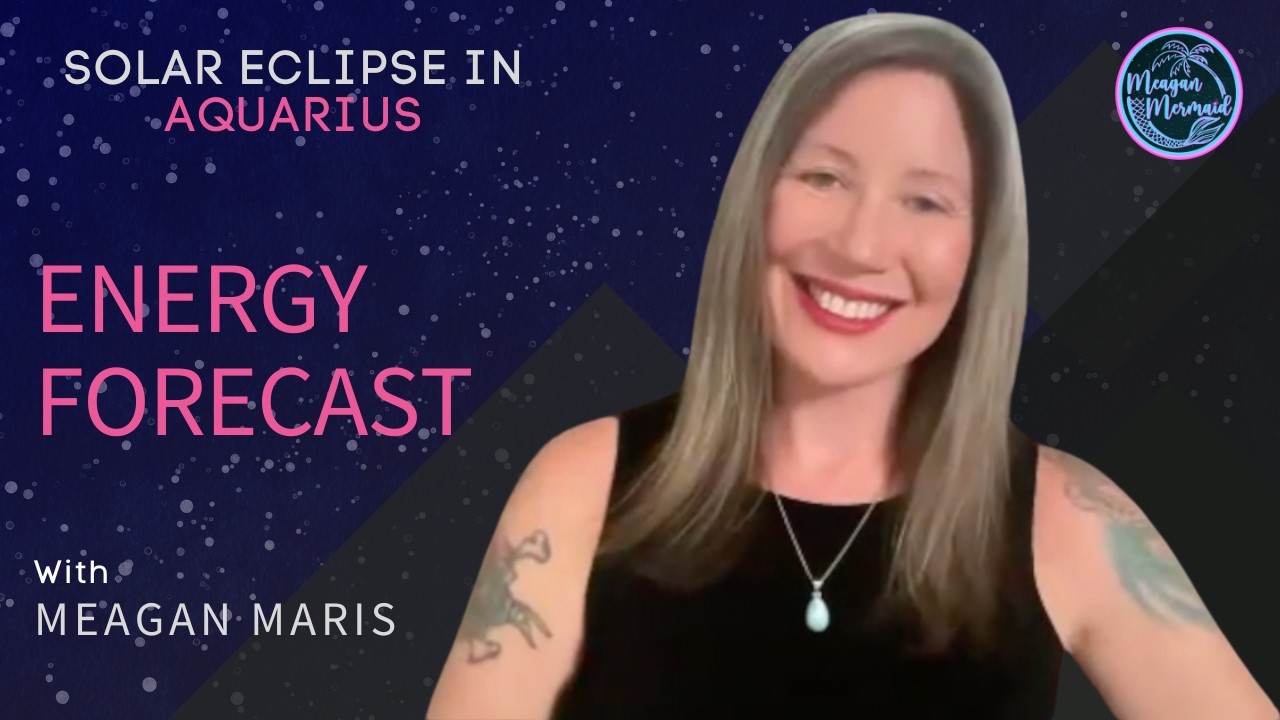 Solar Eclipse in Aquarius Energy Forecast with Meagan Mermaid