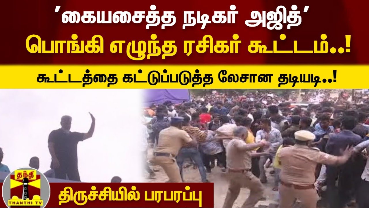 'கையசைத்த நடிகர் அஜித்' பொங்கி எழுந்த ரசிகர் கூட்டம்.! கூட்டத்தை கட்டுப்படுத்த லேசான தடியடி | Ajith