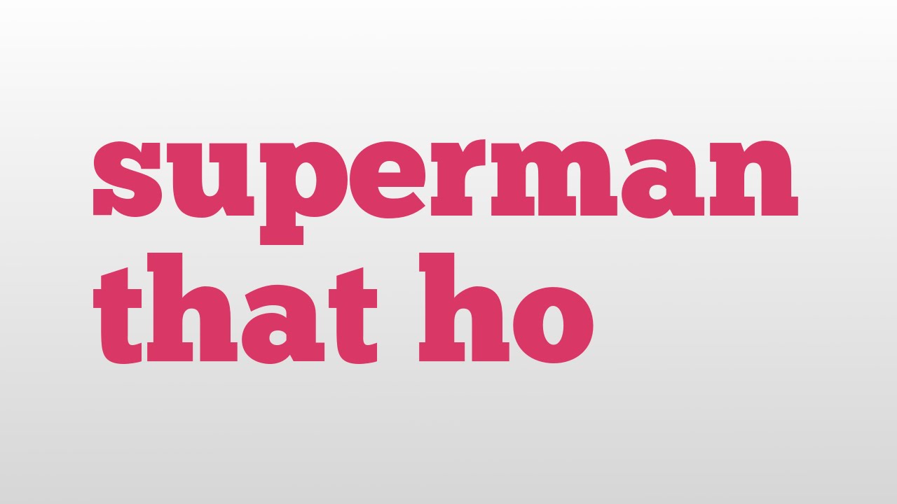 superman that ho meaning and pronunciation
