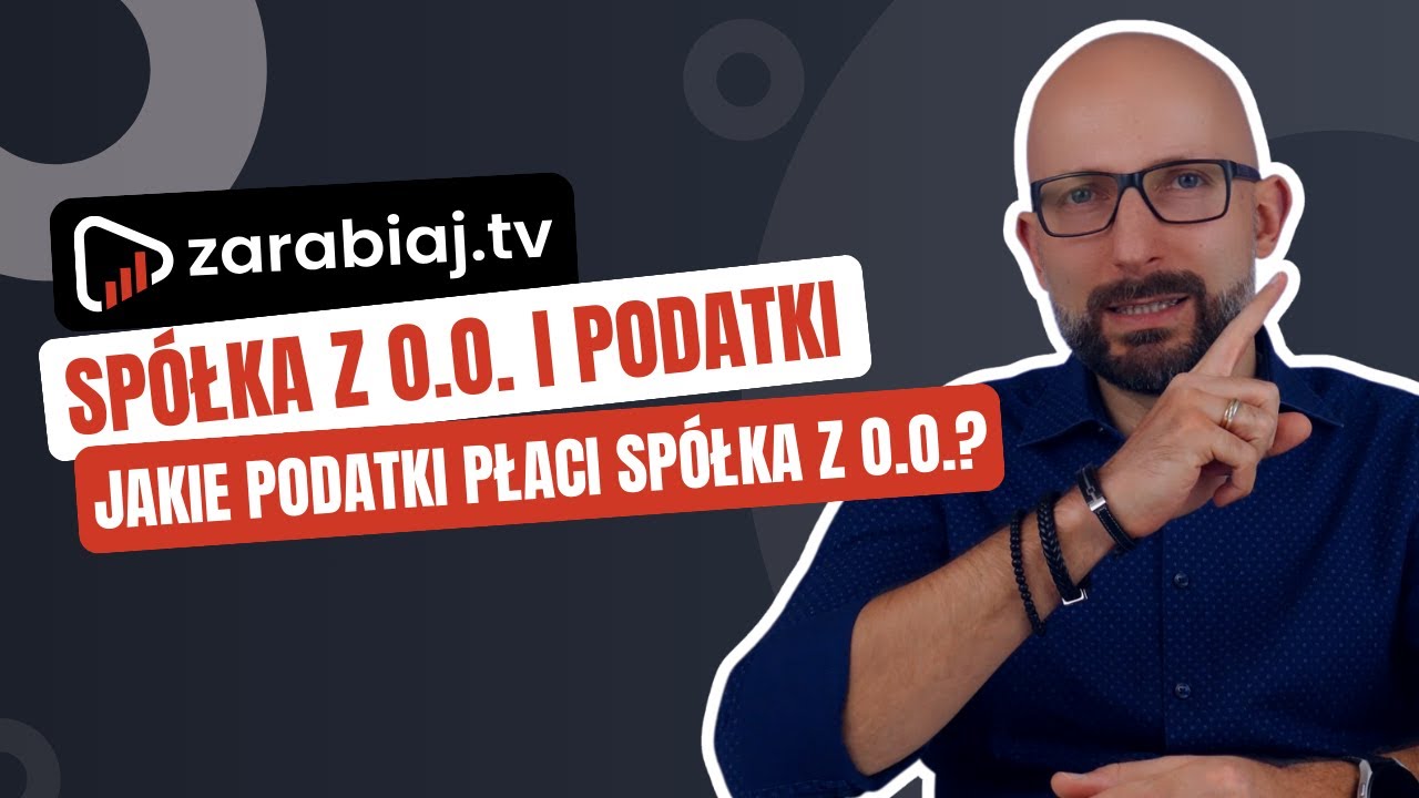 Sp&oacute;łka z o.o. i podatki &ndash; Jakie podatki płaci sp&oacute;łka z o.o.? [zarabiaj.tv]