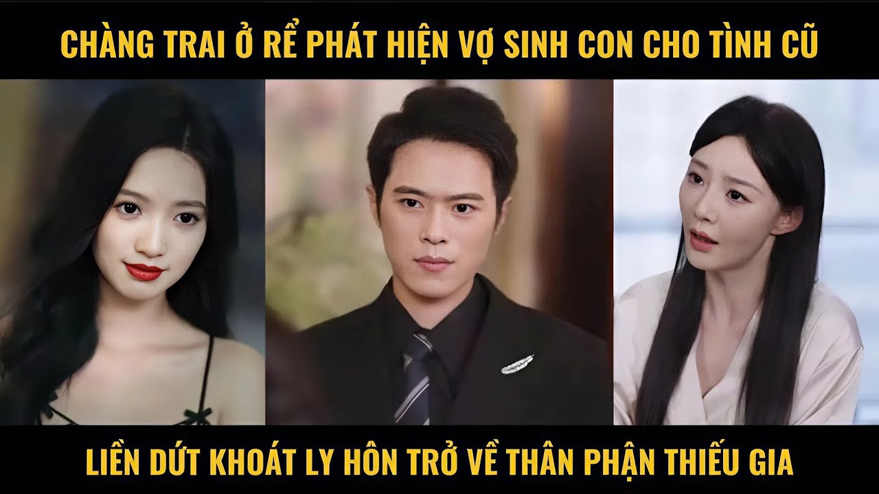 Ch&agrave;ng trai ở rể ph&aacute;t hiện vợ sinh con cho t&igrave;nh đầu liền dứt kho&aacute;t ly h&ocirc;n trở về th&acirc;n phận thiếu gia