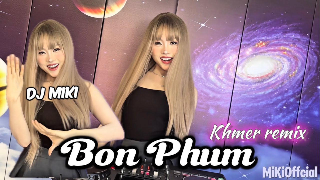 Bon Phum Khmer Remix DJ MiKi ON THE MIX CỰC BỐC