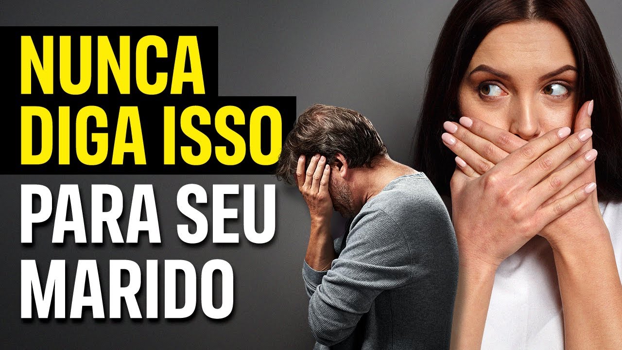 7 FRASES QUE VOCÊ NUNCA DEVE FALAR AO SEU MARIDO - As Palavras Têm Poder