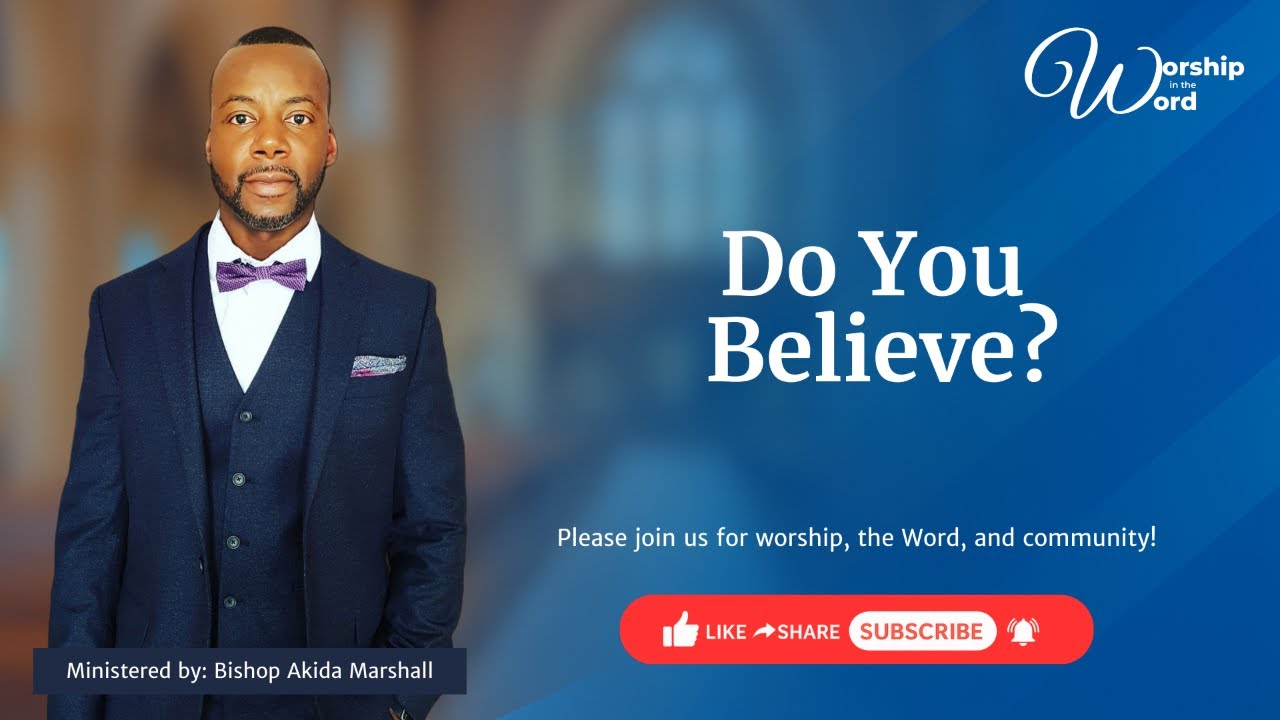 Worship in The Word || Do You Believe? || Bishop Akida Marshall
