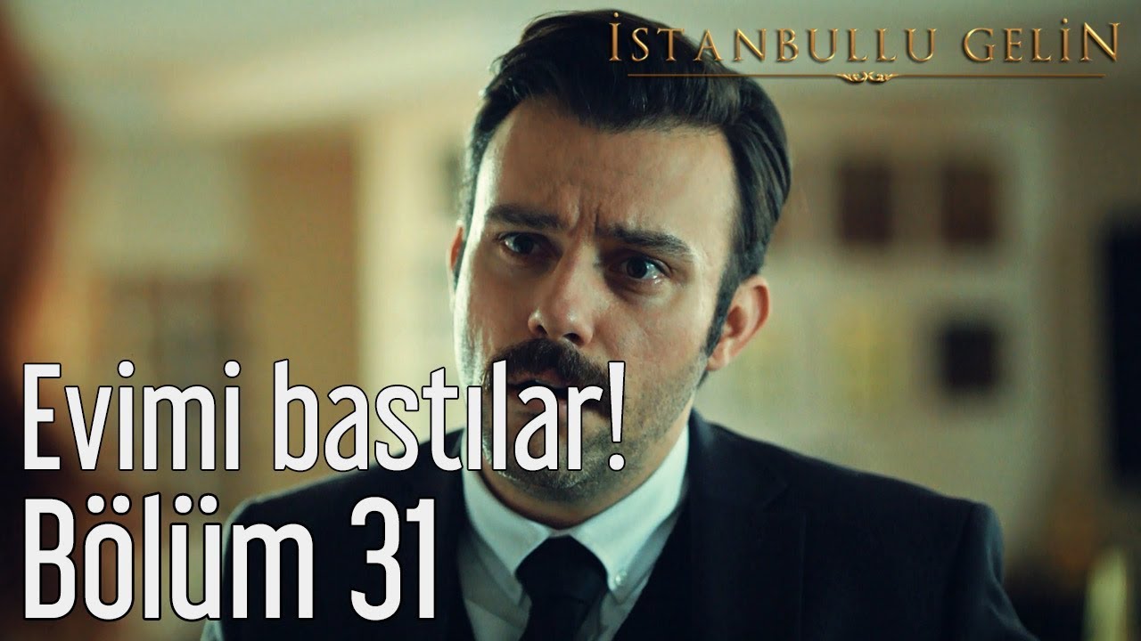 İstanbullu Gelin 31. B&ouml;l&uuml;m - Evimi Bastılar!