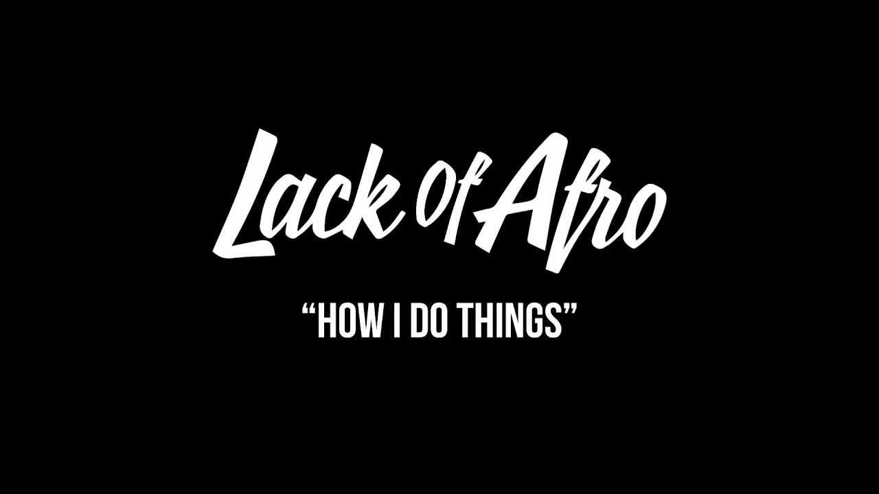 Lack of Afro - How I Do Things (A Documentary)