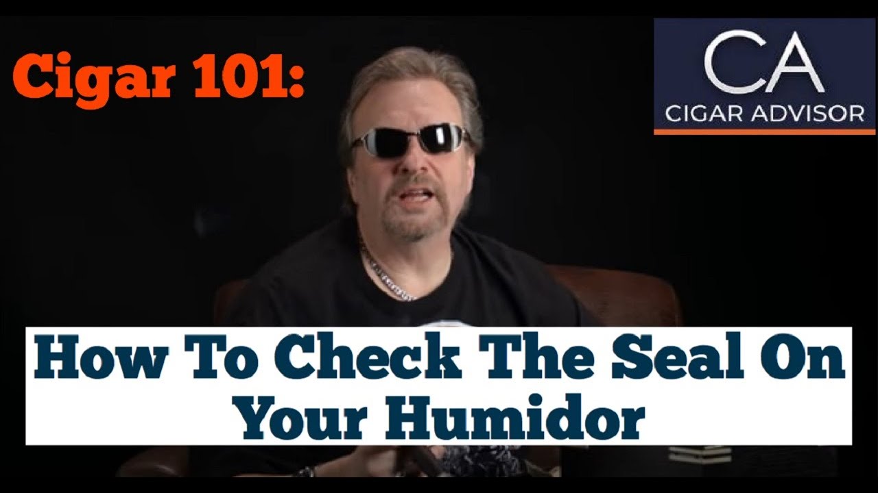 How to Check the Seal on your Humidor - Cigar 101