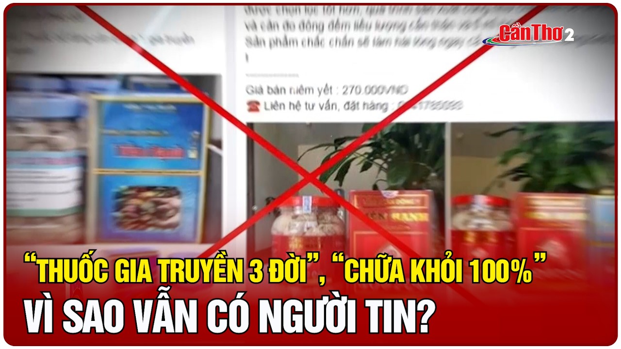 “Thuốc gia truyền 3 đời”, “chữa khỏi 100%” vì sao vẫn có người tin? | Cần Thơ