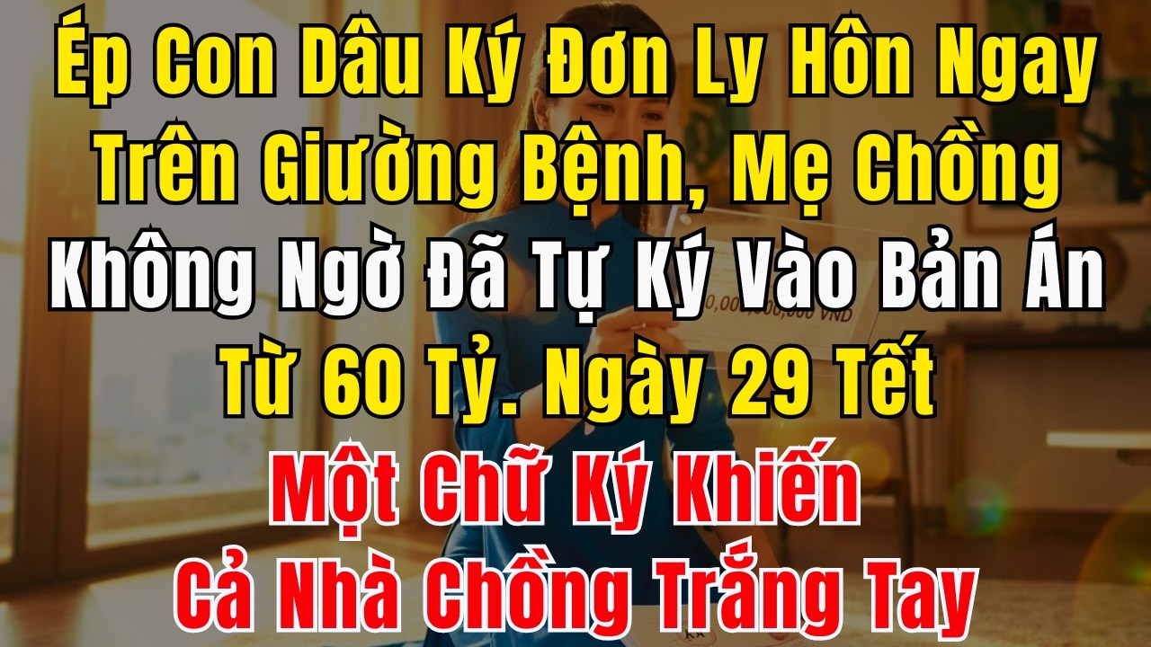 Ép Con Dâu Ký Đơn Ly Hôn Ngay Trên Giường Bệnh, Mẹ Chồng Không Ngờ Đã Tự Ký Vào Bản Án Từ 60 Tỷ