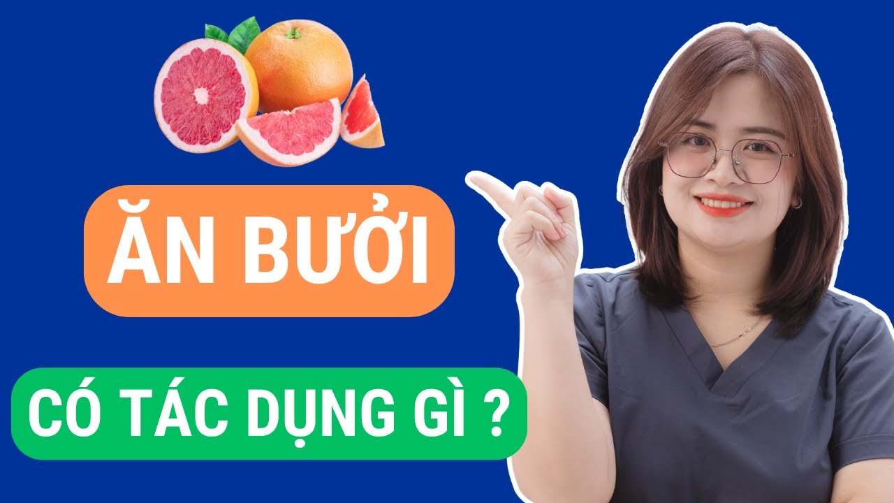ĂN BƯỞI c&oacute; t&aacute;c dụng g&igrave; ? | Dược sĩ Vũ Ngọc