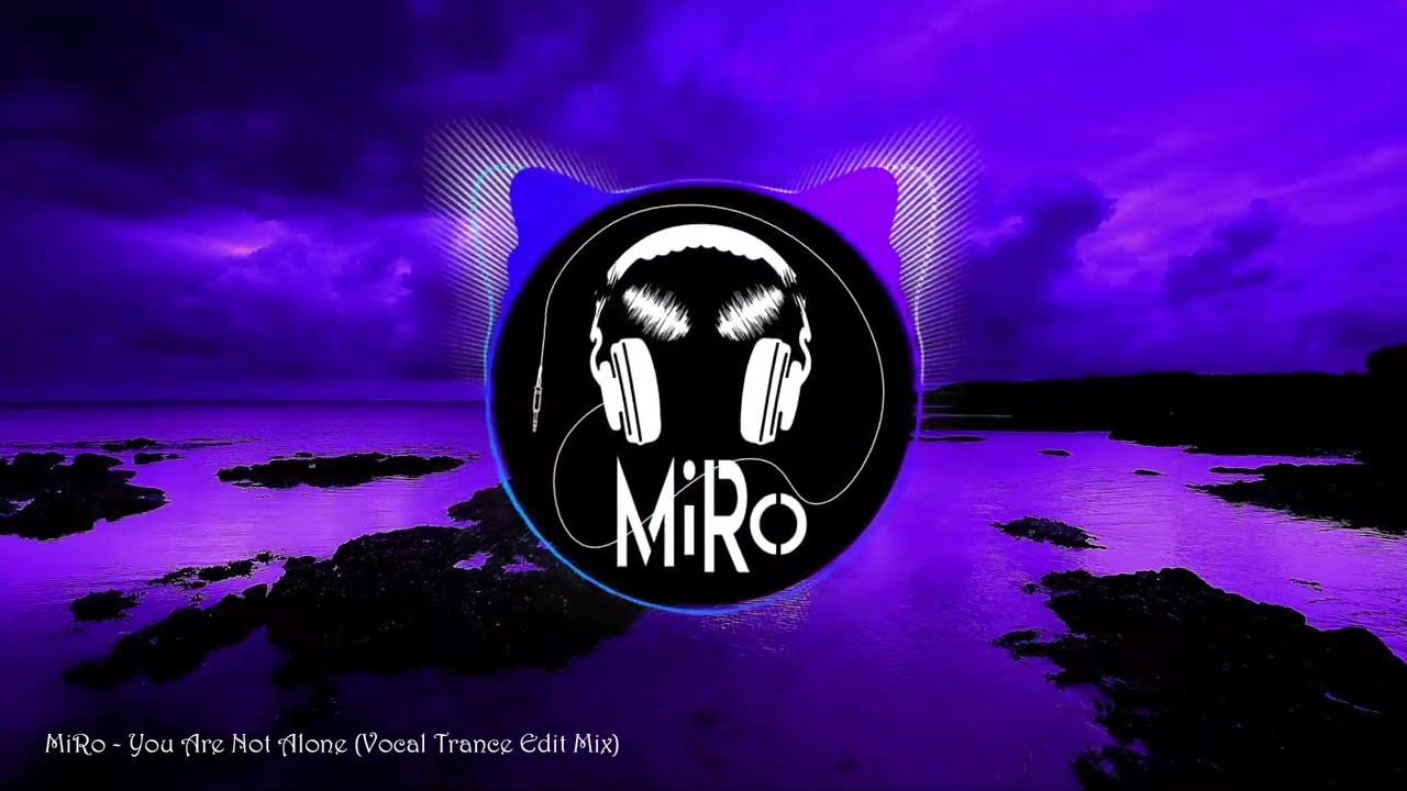 MiRo - You Are Not Alone (Vocal Trance Edit Mix)