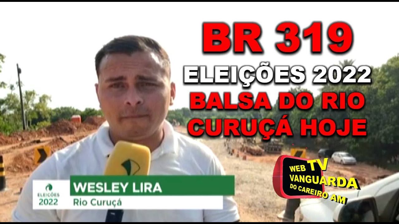 BR 319: ELEI&Ccedil;&Otilde;ES 2022 BALSA DO RIO CURU&Ccedil;&Aacute; SITUA&Ccedil;&Atilde;O ATUAL