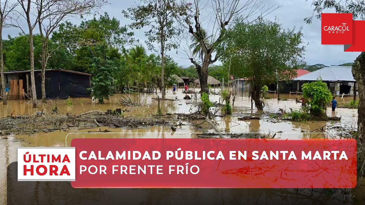 Calamidad pública en Santa Marta por frente frío y emergencia | Última Hora