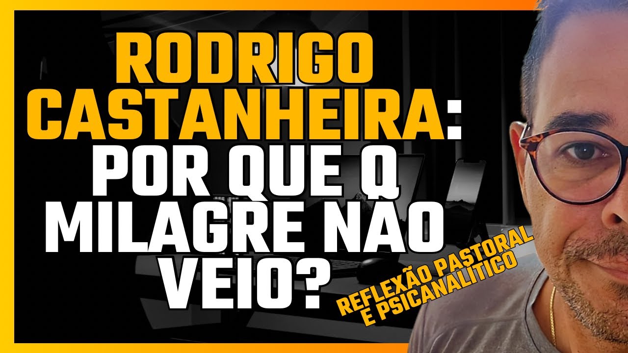 Rodrigo Castanheira: Por que o milagre não veio? (Reflexão Pastoral e Psicanalítico).