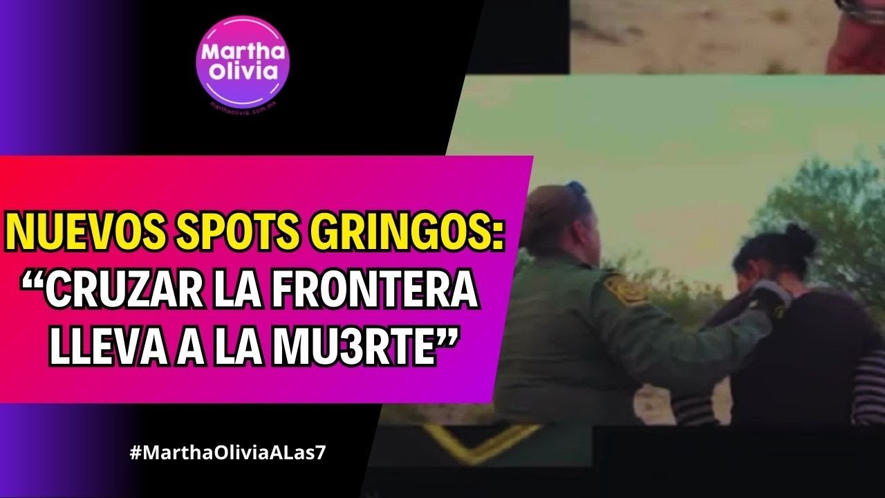 #MarthaOliviaALas9 | EEUU reanuda spots publicitarios antimigrantes en México