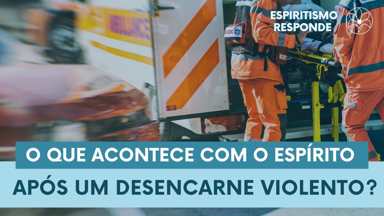 O QUE ACONTECE COM O ESPÍRITO APÓS UM DESENCARNE VIOLENTO?
