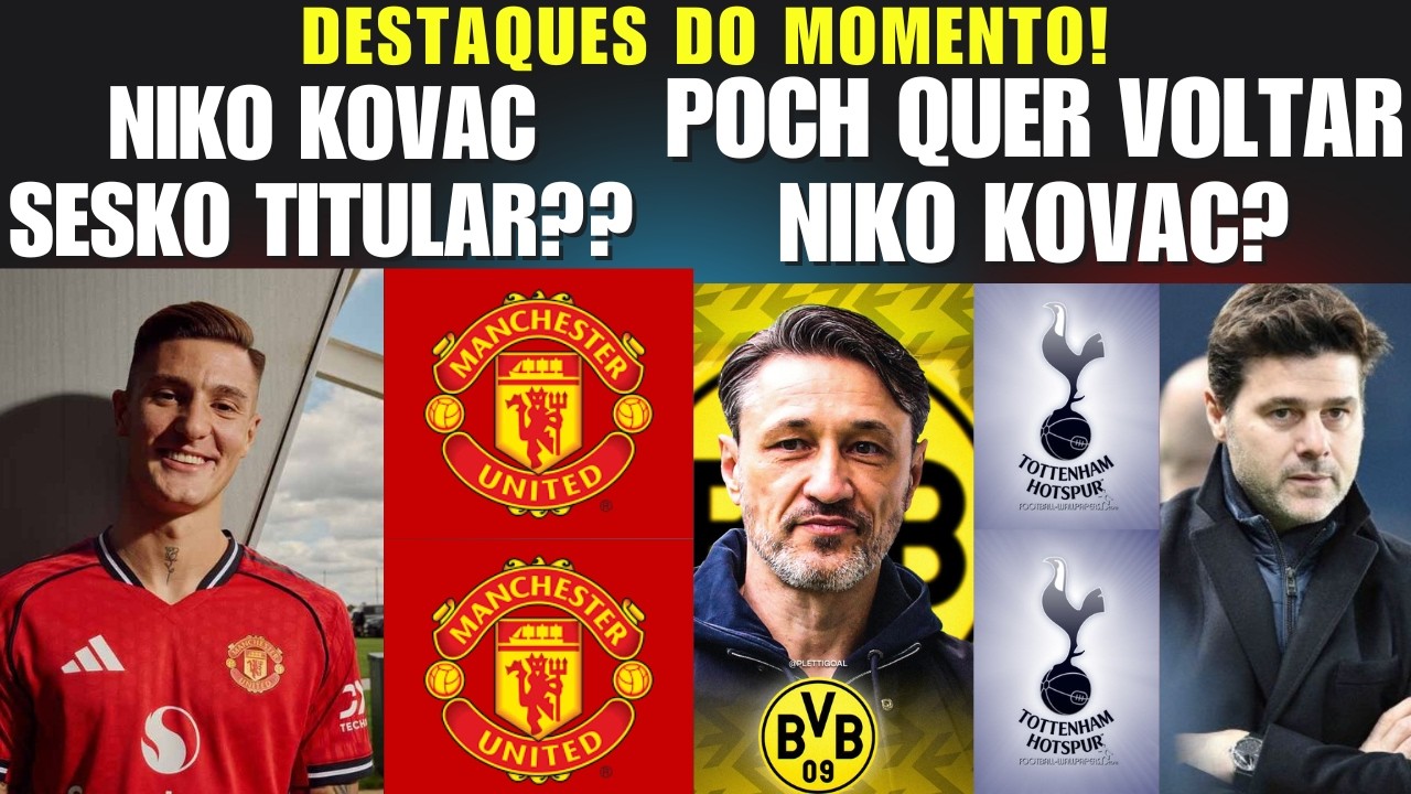 MAN UNITED,SESKO VAI SER TITULAR ? KOVAC NO UNITED OU TOTTENHAM ? POCHETTINO QUER VOLTAR