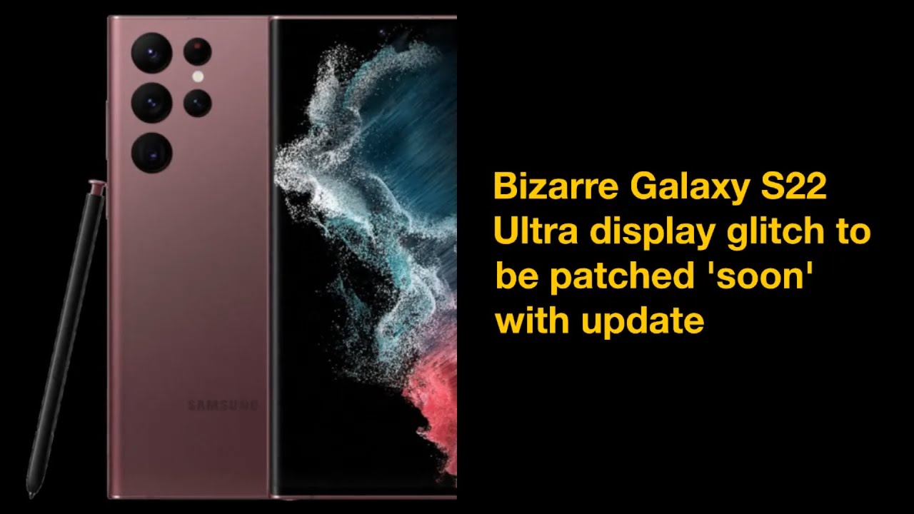 Bizarre Galaxy S22 Ultra Display Glitch To Be Patched 'Soon' With Update