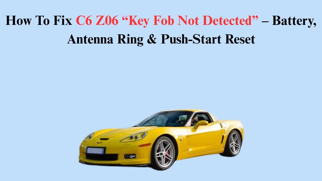 How To Fix C6 Z06 “Key Fob Not Detected” – Battery, Antenna Ring & Push-Start Reset