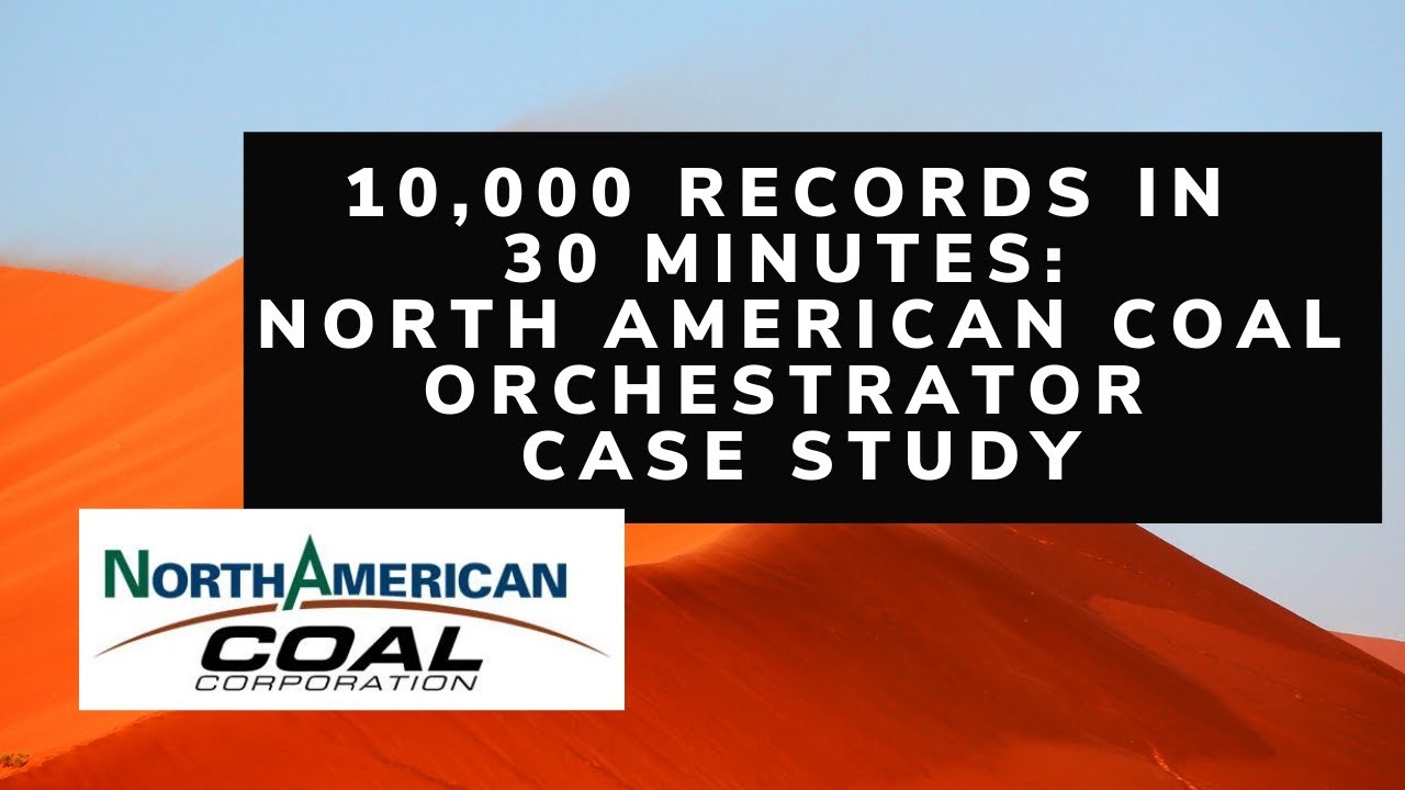 10,000 Records in 30 Minutes North American Coal Orchestrator Case Study