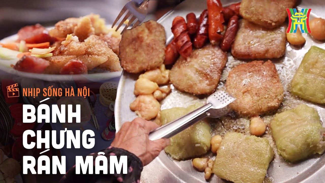 Mâm bánh chưng rán chớm đông | Nhịp sống Hà Nội