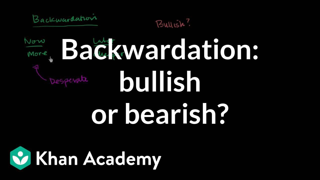Backwardation bullish or bearish | Finance & Capital Markets | Khan Academy