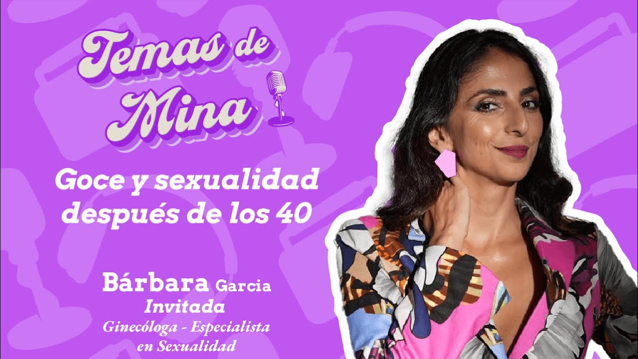 TEMAS DE MINA | GOCE Y SEXUALIDAD DESPUÉS DE LOS 40
