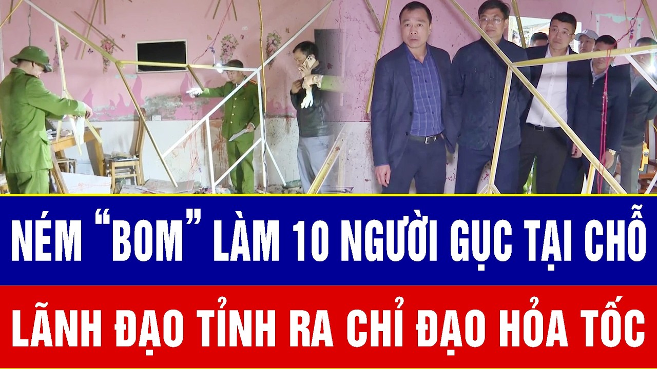 Điểm nóng 25/2: Ném “bom” vào nhà anh rể làm 10 người gục tại chỗ: Lãnh đạo tỉnh ra chỉ đạo hỏa tốc