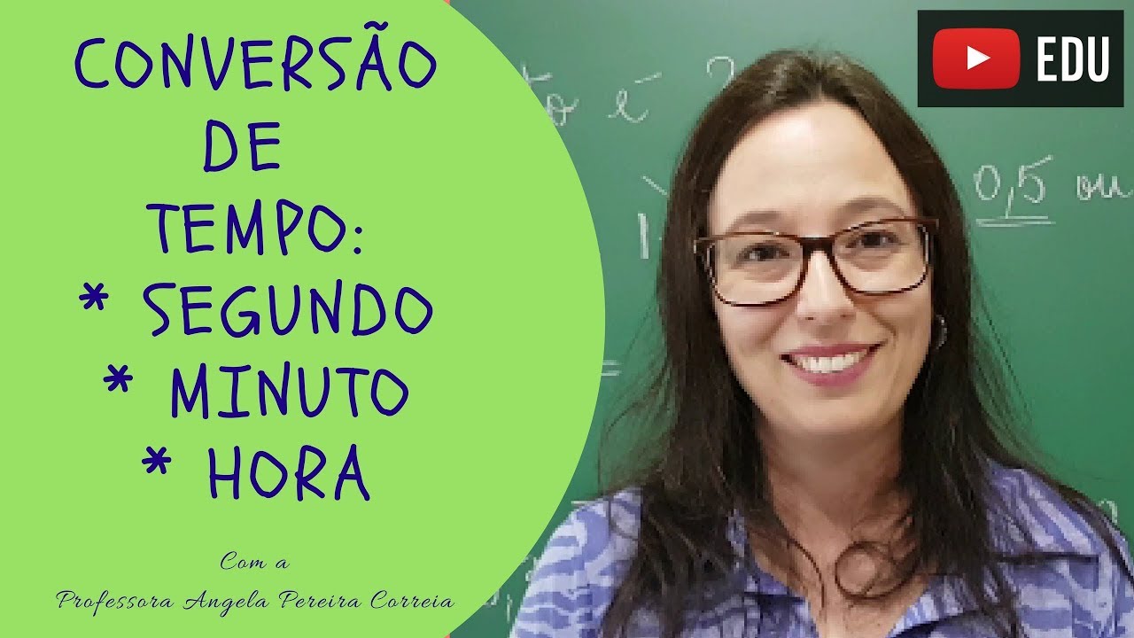 Conversão de Unidades de Medida de Tempo: SEGUNDO, MINUTO e HORA - Professora Angela