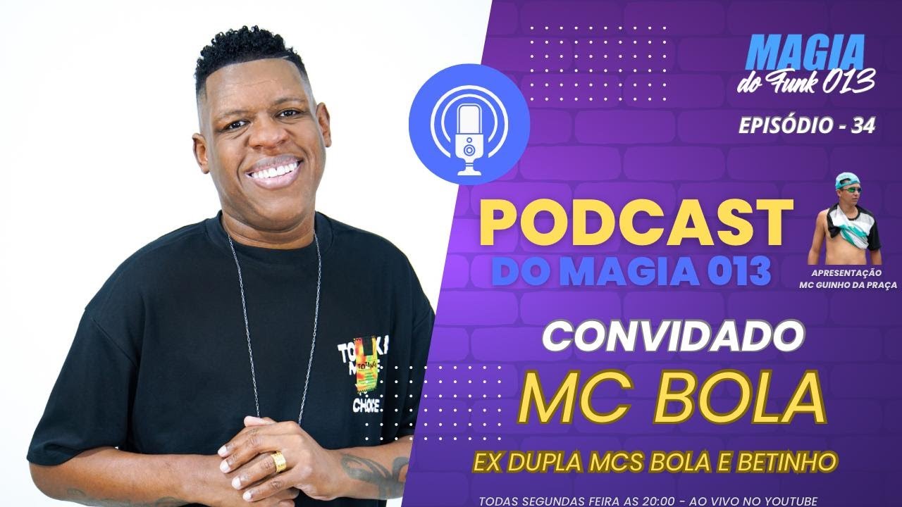 #34 MC BOLA (EX DUPLA MCS BOLA E BETINHO) - PODCAST DO MAGIA 013