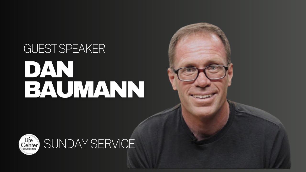 Guest Speaker | Dan Baumann | Life Center Church NYC