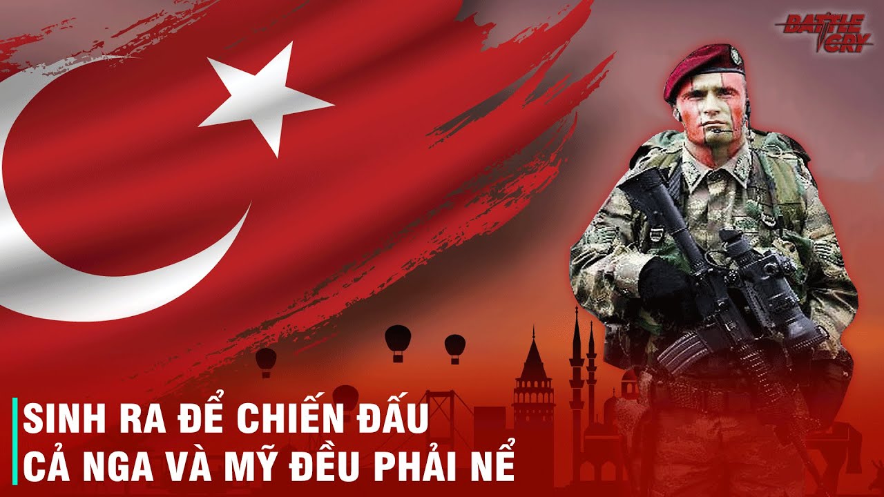 THỔ NHĨ KỲ - ĐẠI CA TÂY Á KẺ MÀ MỸ CŨNG KHÔNG DÁM ĐỘNG VÀO