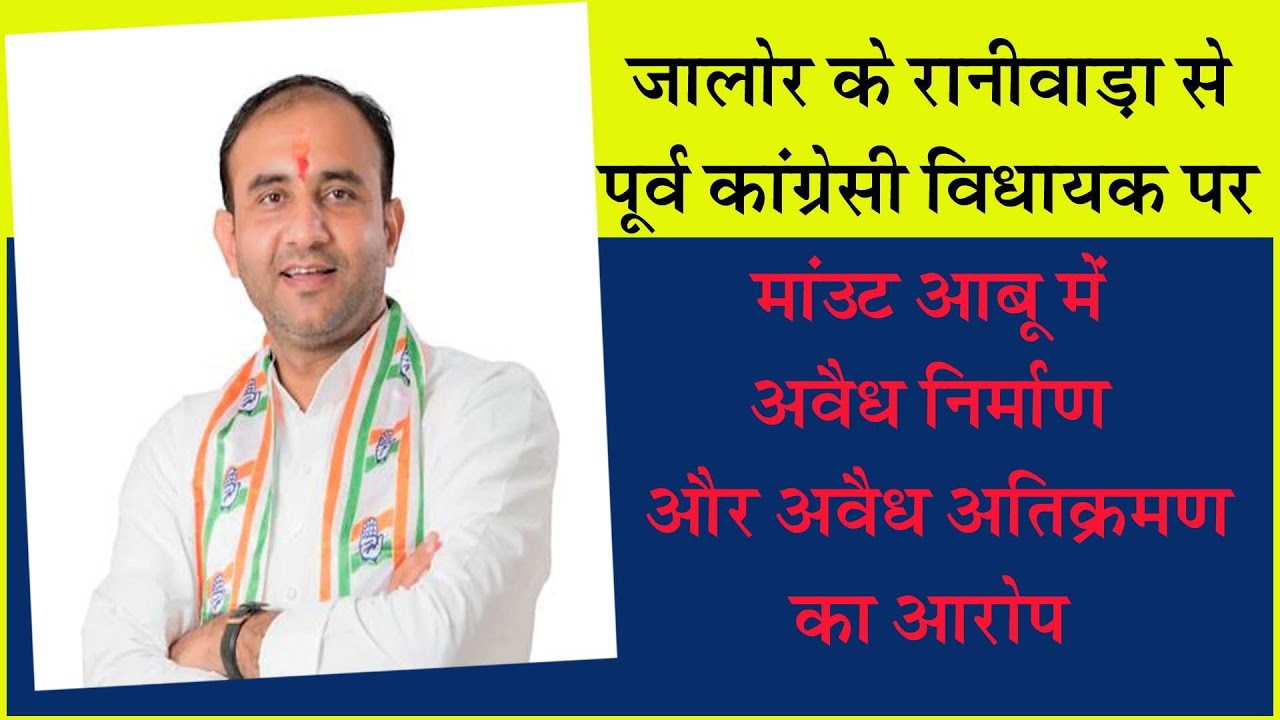 जालोर के रानीवाड़ा से पूर्व कांग्रेसी विधायक पर मांउट आबू में अवैध निर्माण और अवैध अतिक्रमण का आरोप