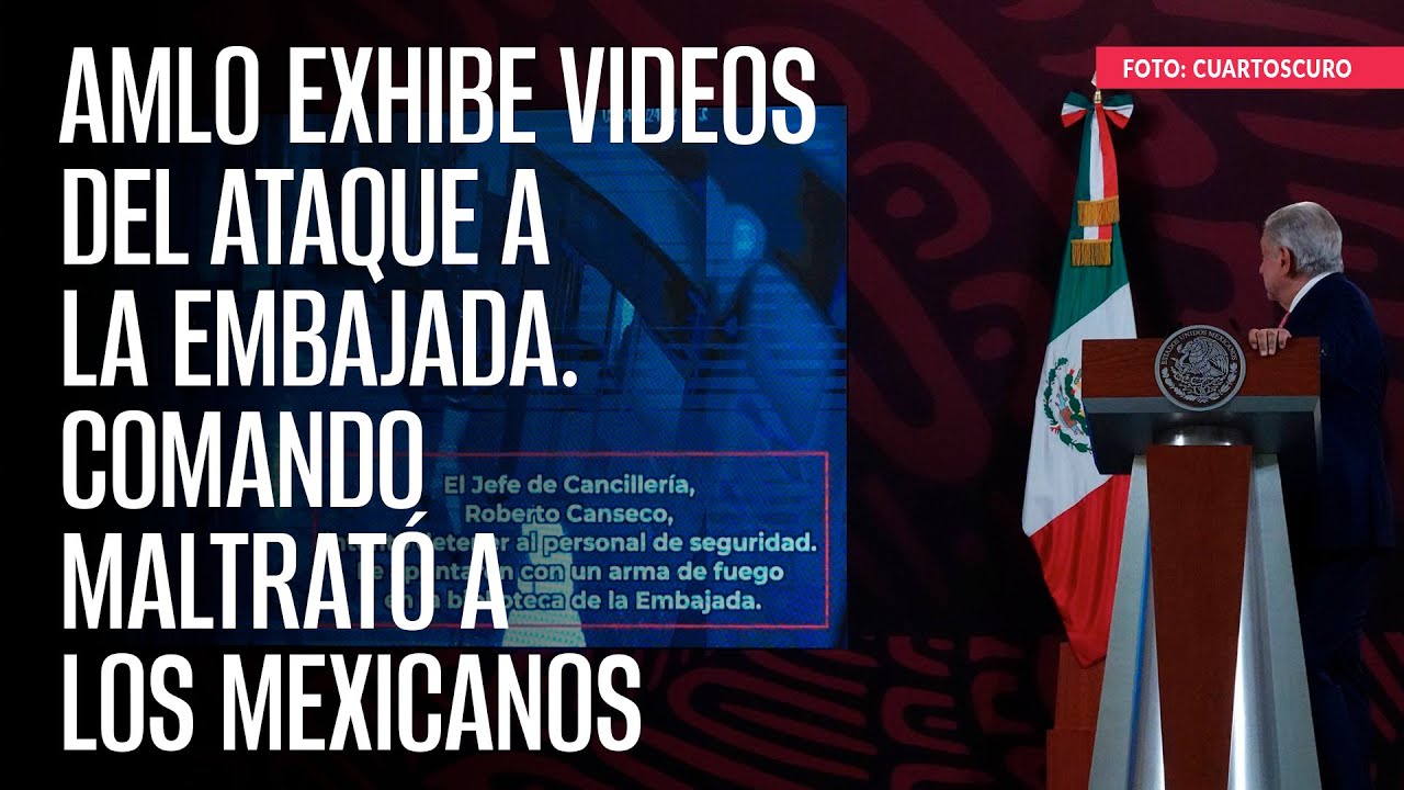 AMLO exhibe VIDEOS del ataque a la Embajada. Comando maltrató a los mexicanos