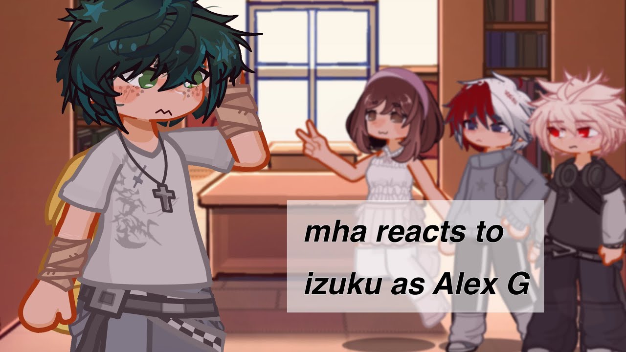 mha reacts to izuku as Alex G||bkdk||izuku’s angst||