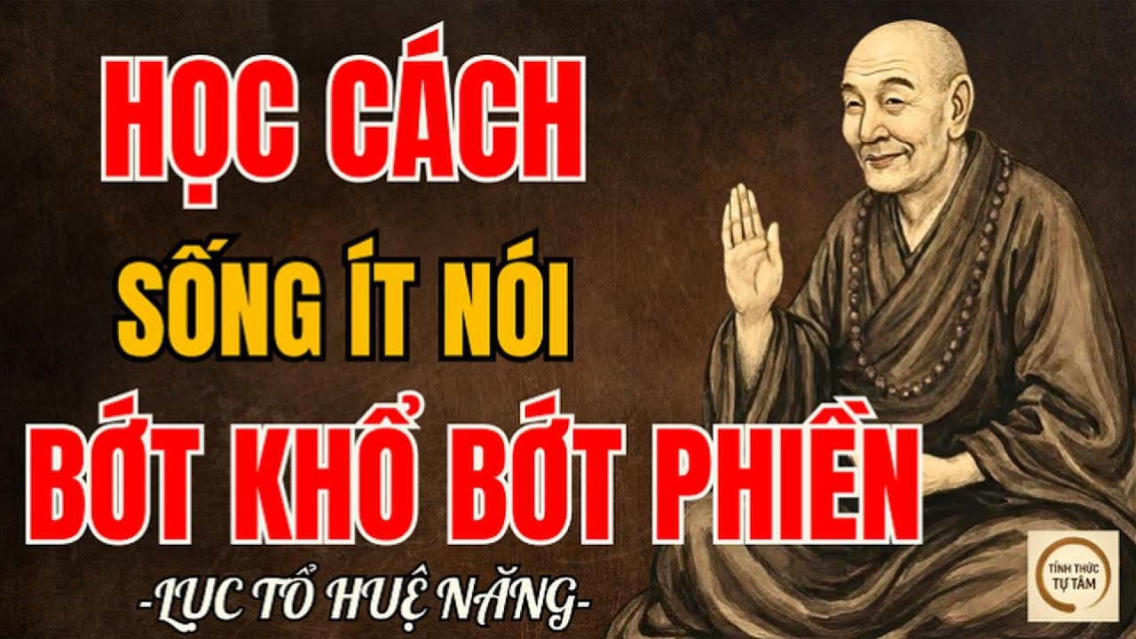 LỤC TỔ HUỆ NĂNG – Học Cách Sống Bớt Nói, Bớt Lo, Bớt Khổ, Đời Tự Khắc Nhẹ
