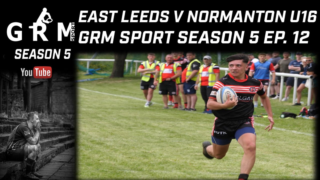 EAST LEEDS V NORMANTON KNIGHTS U16| GRM SPORT | SEASON 5 EP. 12