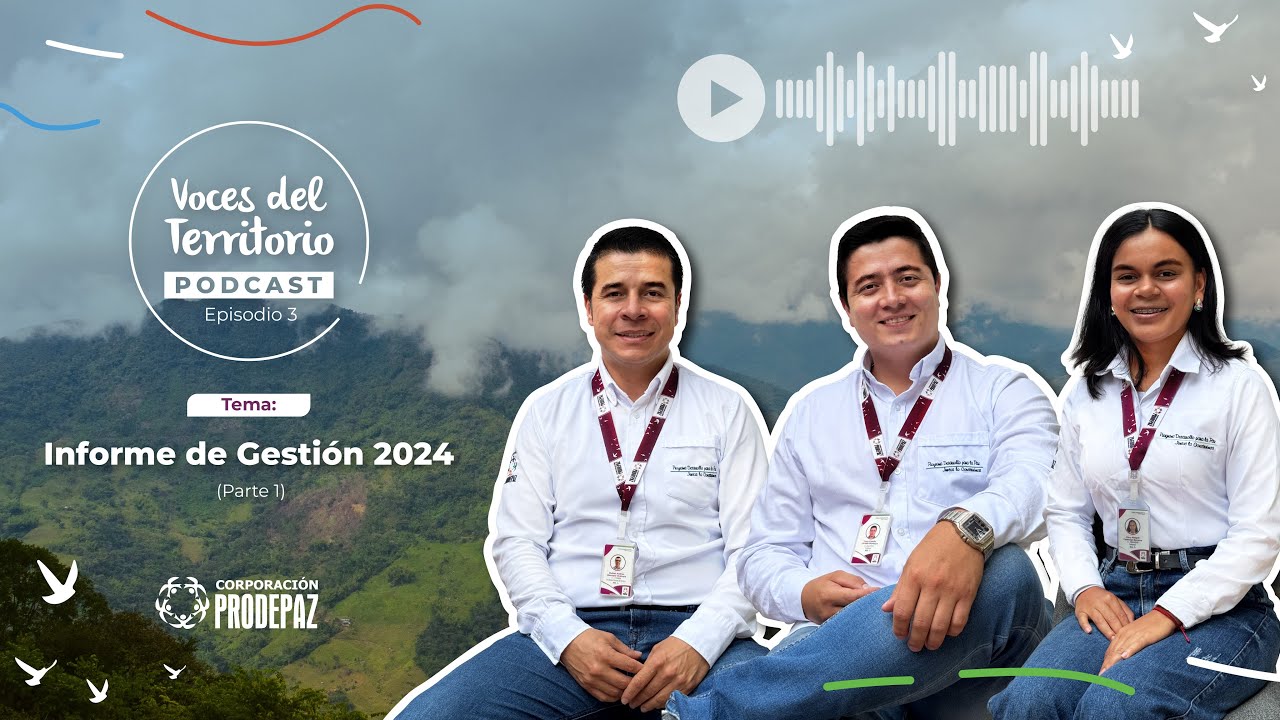 Voces del Territorio #3 - Primera parte - Informe de Gestión 2024 Corporación Prodepaz