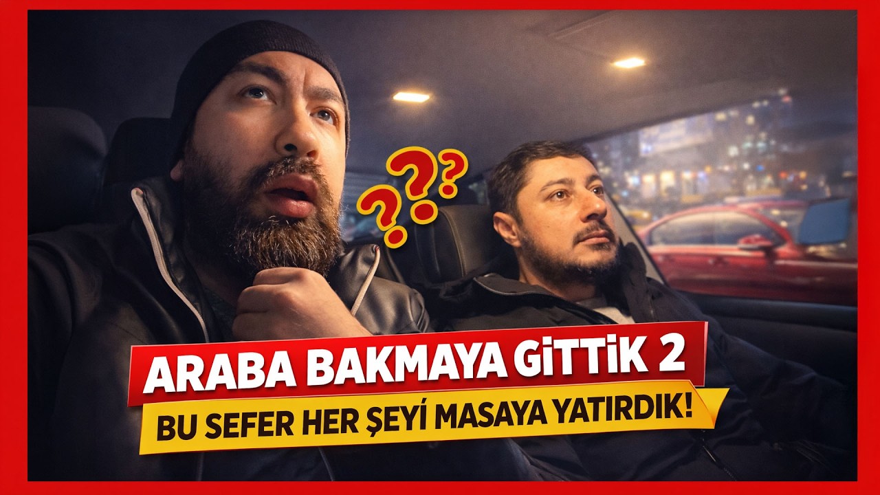 Araba Bakmaya Gittik 2|Bu Sefer Her Şeyi Masaya Yatırdık!