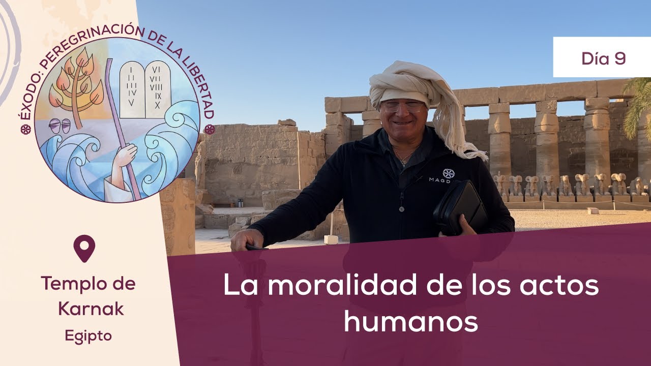 Día 9: Moralidad de los actos humanos📍Templo Karnak I Éxodo:Peregrinación de la Libertad | Magdala