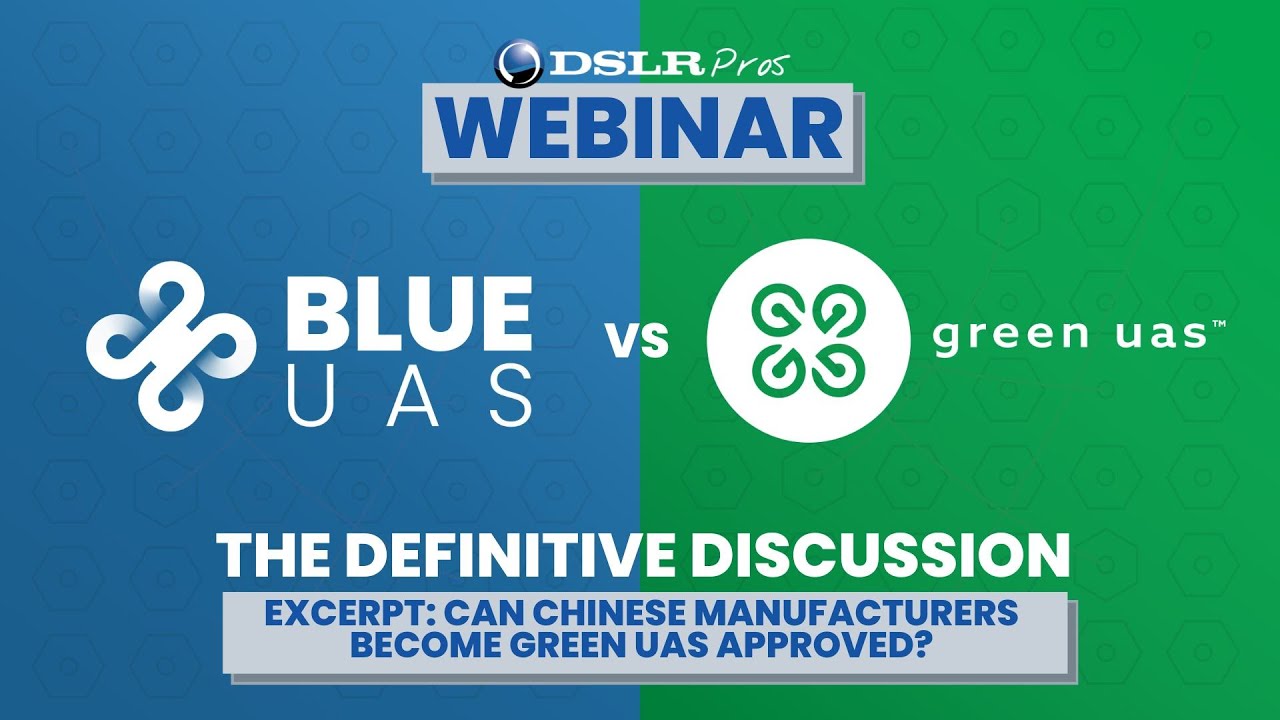 DSLRPros Webinar Excerpt | Blue UAS vs Green UAS:  Can Chinese Drones get on the Green UAS List?