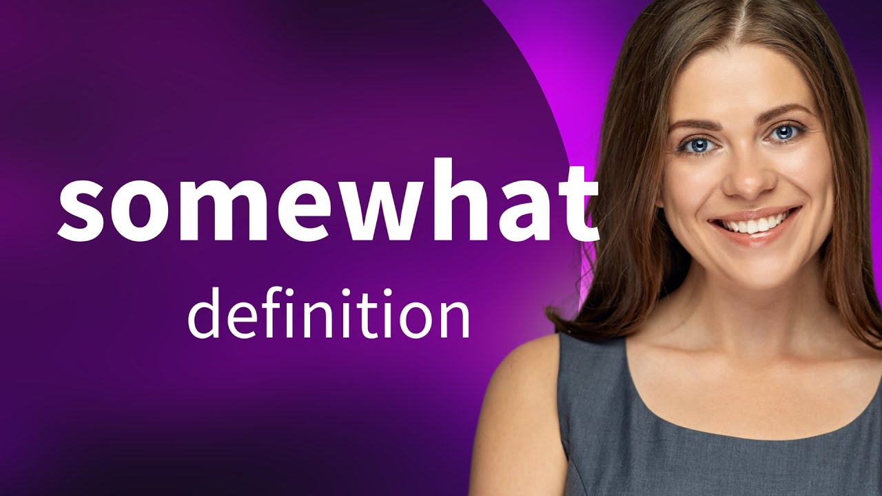 Somewhat &mdash; definition of SOMEWHAT