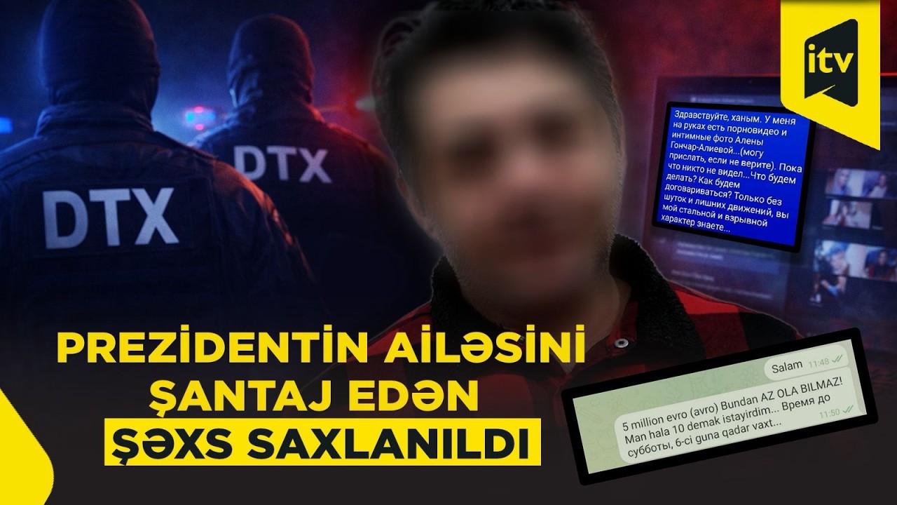 DTX Prezidentin ailəsini şantaj edən şəxsi saxladı