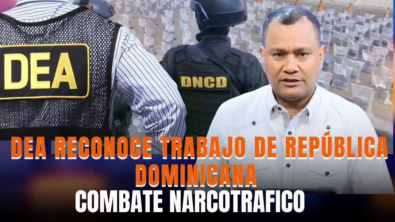 DEA reconoce trabajo de República Dominicana Combate narcotrafico