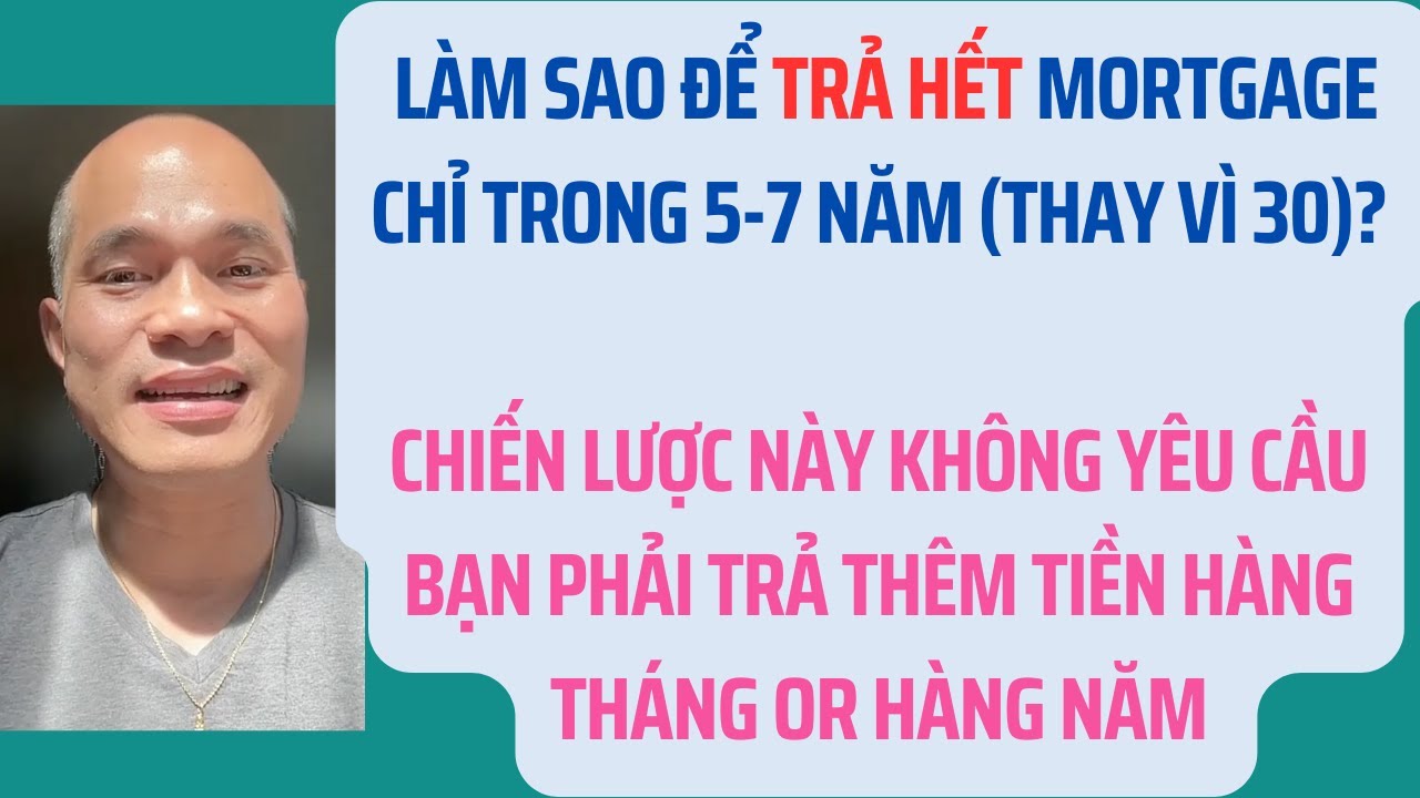 Làm sao để trả hết mortgage trong 5-7 năm (thay vì 30 năm)?Không yêu cầu phải trả thêm tiền