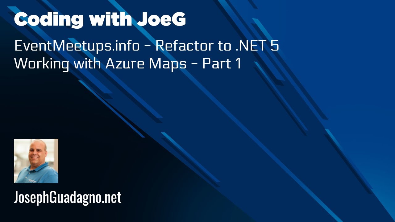 Coding with JoeG - EventMeetups.info - Refactor to .NET 5 - Working with Azure Maps - Part 1