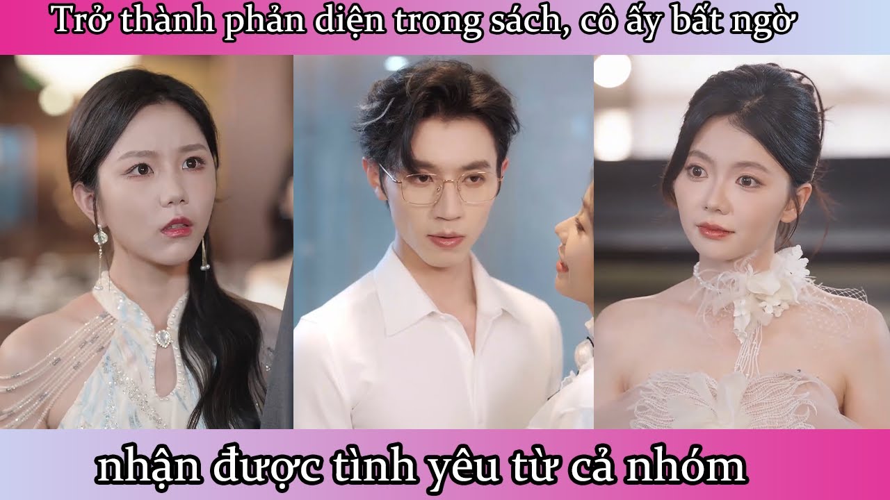Trở thành phản diện trong sách, cô ấy bất ngờ nhận được tình yêu từ cả nhóm