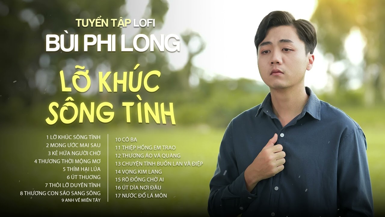 Tuyển Tập: B&ugrave;i Phi Long | Lofi Chill | Lỡ Kh&uacute;c S&ocirc;ng T&igrave;nh, Mong Ước Mai Sau, Kẻ Hứa Người Chờ