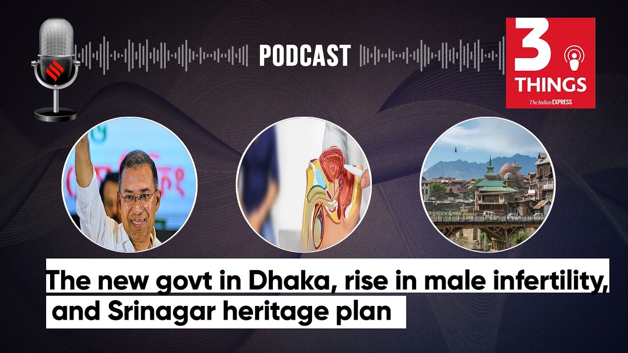 The new govt in Dhaka, rise in male infertility, and Srinagar heritage plan